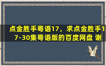 点金胜手粤语17，求点金胜手17-30集粤语版的百度网盘 谢谢